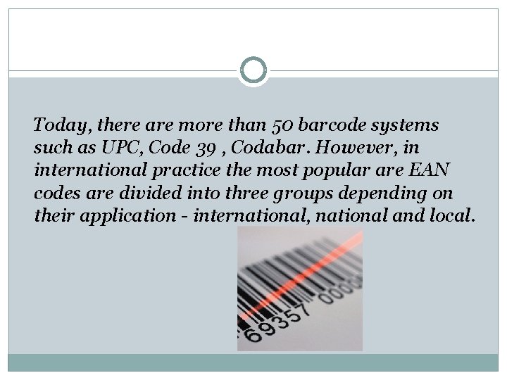 Today, there are more than 50 barcode systems such as UPC, Code 39 ,
