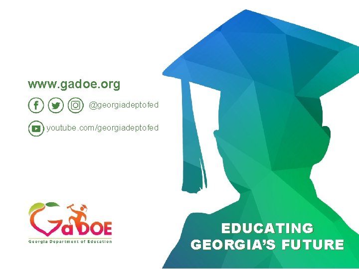 www. gadoe. org @georgiadeptofed youtube. com/georgiadeptofed EDUCATING GEORGIA’S FUTURE www. gadoe. org @georgiadeptofed youtube. com/georgiadeptofed EDUCATING GEORGIA’S FUTURE