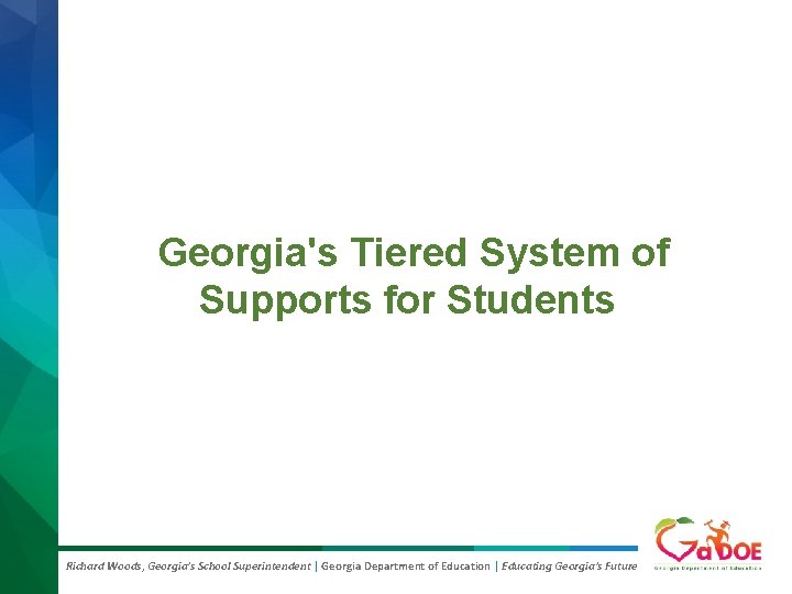 Georgia's Tiered System of Supports for Students Richard Woods, Georgia’s School Superintendent | Georgia Georgia's Tiered System of Supports for Students Richard Woods, Georgia’s School Superintendent | Georgia