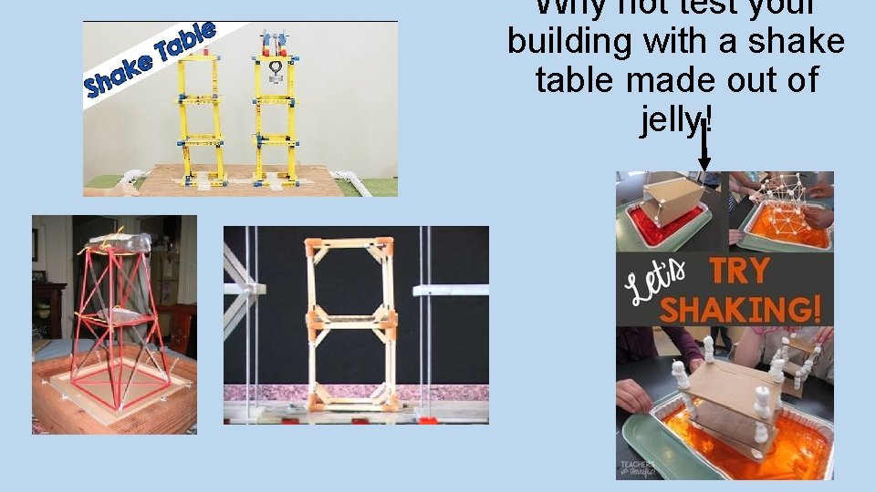 Why not test your building with a shake table made out of jelly! 