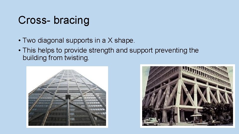 Cross- bracing • Two diagonal supports in a X shape. • This helps to