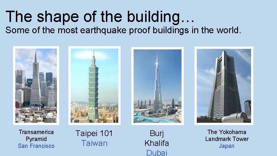 The shape of the building… Some of the most earthquake proof buildings in the
