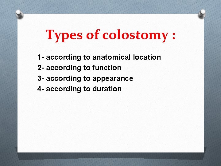 Types of colostomy : 1 - according to anatomical location 2 - according to
