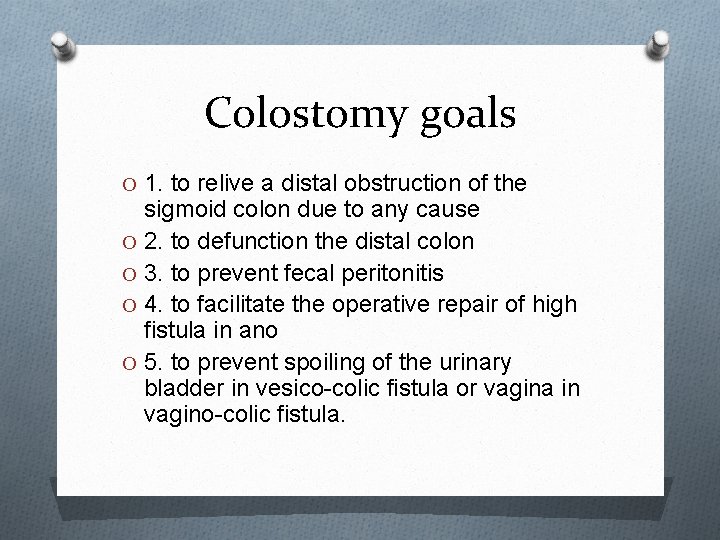 Colostomy goals O 1. to relive a distal obstruction of the sigmoid colon due