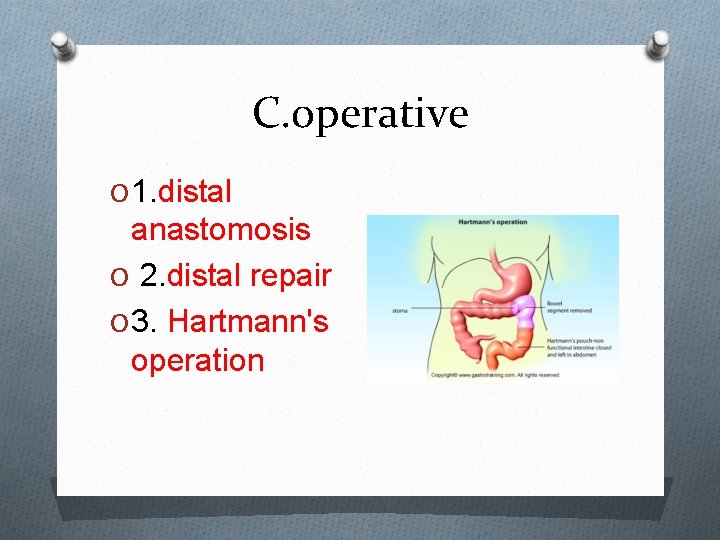 C. operative O 1. distal anastomosis O 2. distal repair O 3. Hartmann's operation