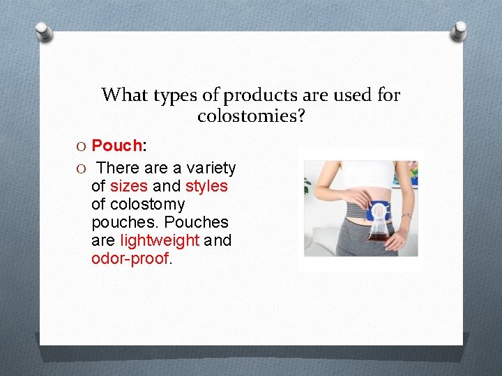 What types of products are used for colostomies? O Pouch: O There a variety