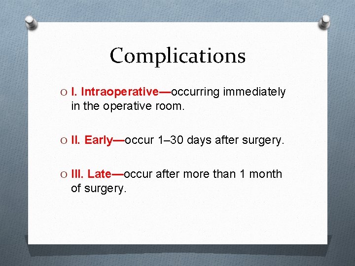 Complications O I. Intraoperative—occurring immediately in the operative room. O II. Early—occur 1– 30
