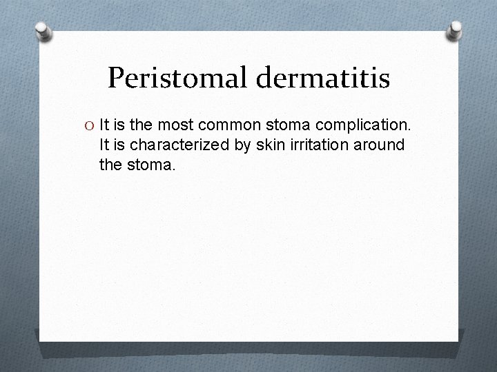 Peristomal dermatitis O It is the most common stoma complication. It is characterized by