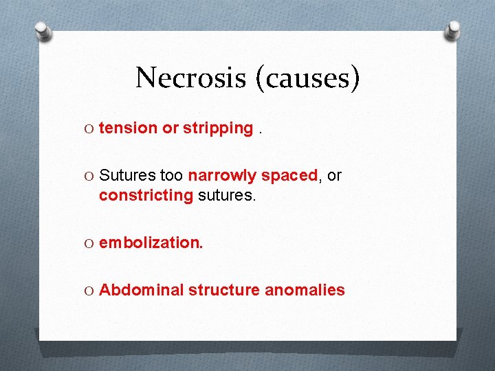 Necrosis (causes) O tension or stripping. O Sutures too narrowly spaced, or constricting sutures.