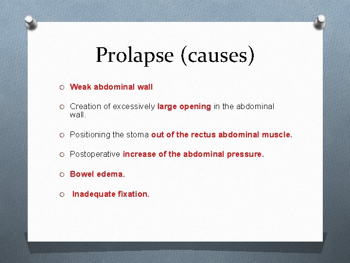 Prolapse (causes) O Weak abdominal wall O Creation of excessively large opening in the