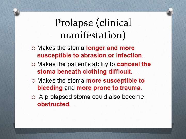 Prolapse (clinical manifestation) O Makes the stoma longer and more susceptible to abrasion or