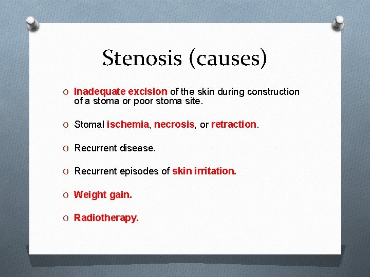 Stenosis (causes) O Inadequate excision of the skin during construction of a stoma or
