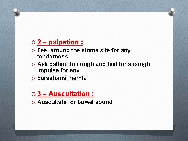 O 2 – palpation : O Feel around the stoma site for any tenderness