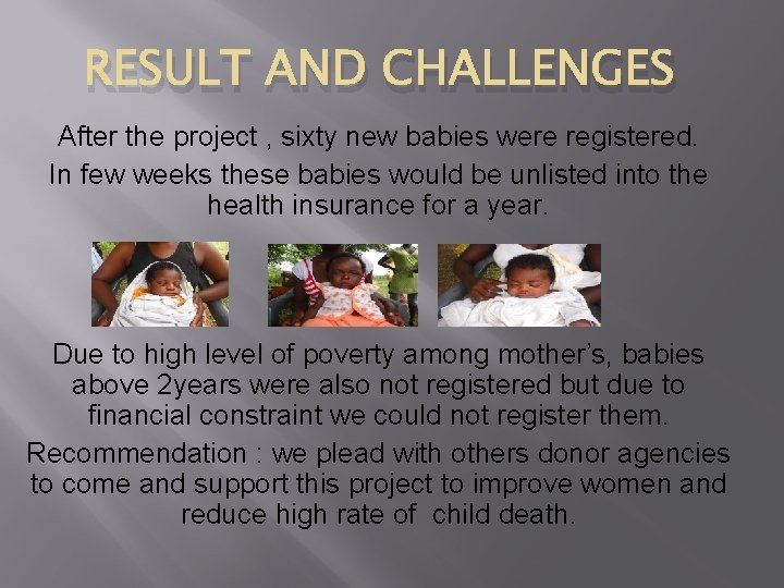 RESULT AND CHALLENGES After the project , sixty new babies were registered. In few