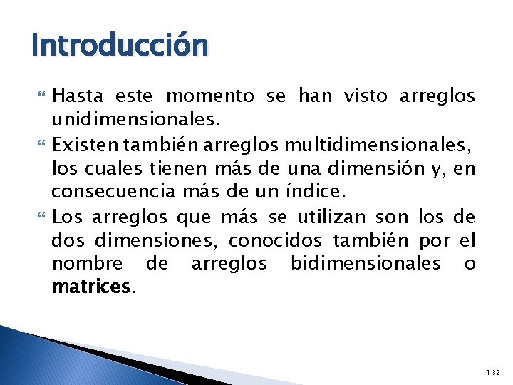 Introducción Hasta este momento se han visto arreglos unidimensionales. Existen también arreglos multidimensionales, los