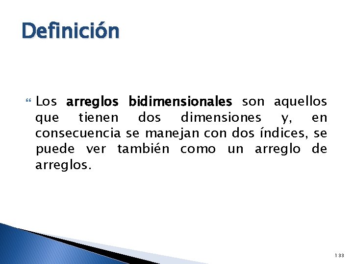 Definición Los arreglos bidimensionales son aquellos que tienen dos dimensiones y, en consecuencia se