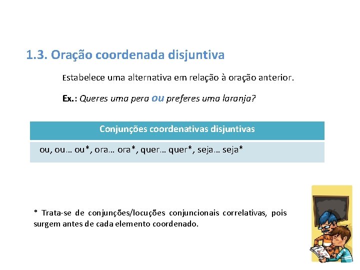 1. 3. Oração coordenada disjuntiva Estabelece uma alternativa em relação à oração anterior. Ex.