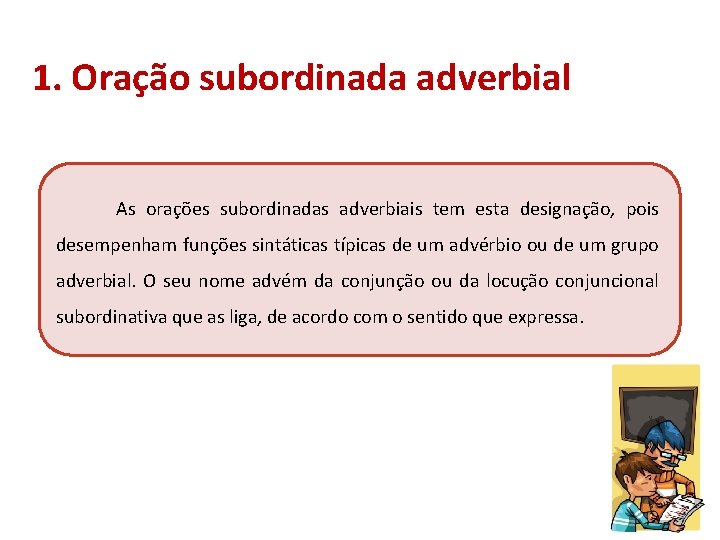 1. Oração subordinada adverbial As orações subordinadas adverbiais tem esta designação, pois desempenham funções