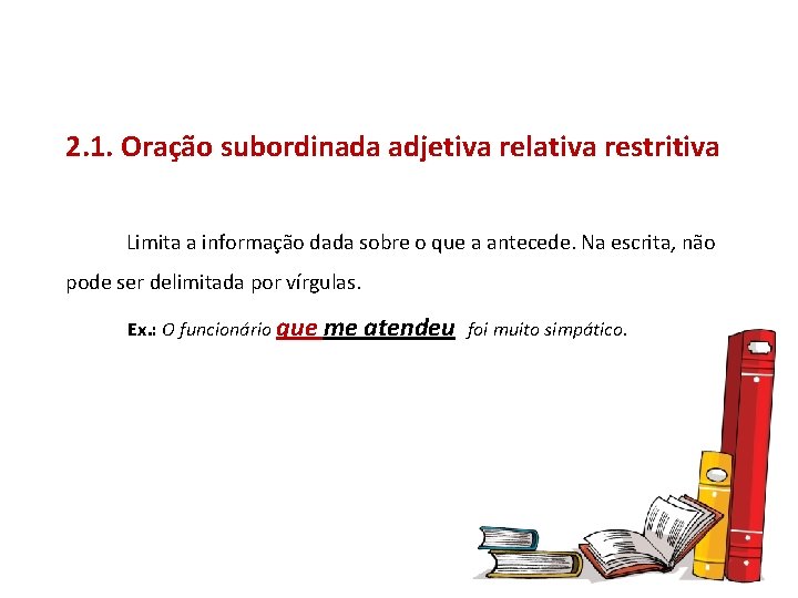 2. 1. Oração subordinada adjetiva relativa restritiva Limita a informação dada sobre o que