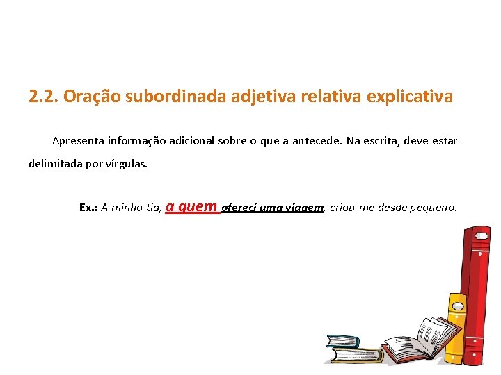 2. 2. Oração subordinada adjetiva relativa explicativa Apresenta informação adicional sobre o que a