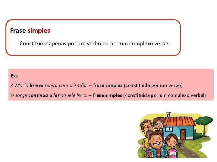 Frase simples Constituída apenas por um verbo ou por um complexo verbal. Ex. :