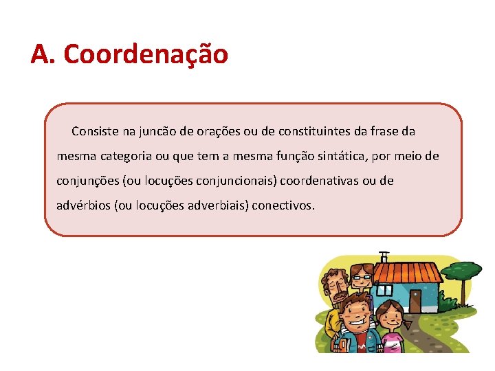 A. Coordenação Consiste na juncão de orações ou de constituintes da frase da mesma