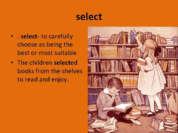 select • . select- to carefully choose as being the best or most suitable