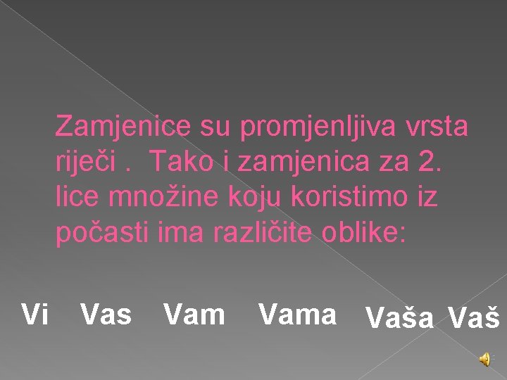 Zamjenice su promjenljiva vrsta riječi. Tako i zamjenica za 2. lice množine koju koristimo