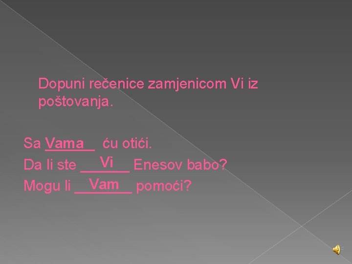 Dopuni rečenice zamjenicom Vi iz poštovanja. Sa Vama ______ ću otići. Vi Enesov babo?