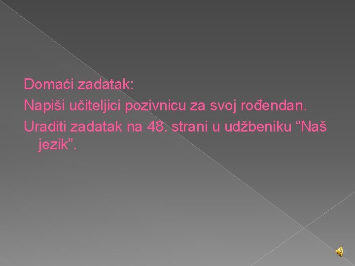 Domaći zadatak: Napiši učiteljici pozivnicu za svoj rođendan. Uraditi zadatak na 48. strani u