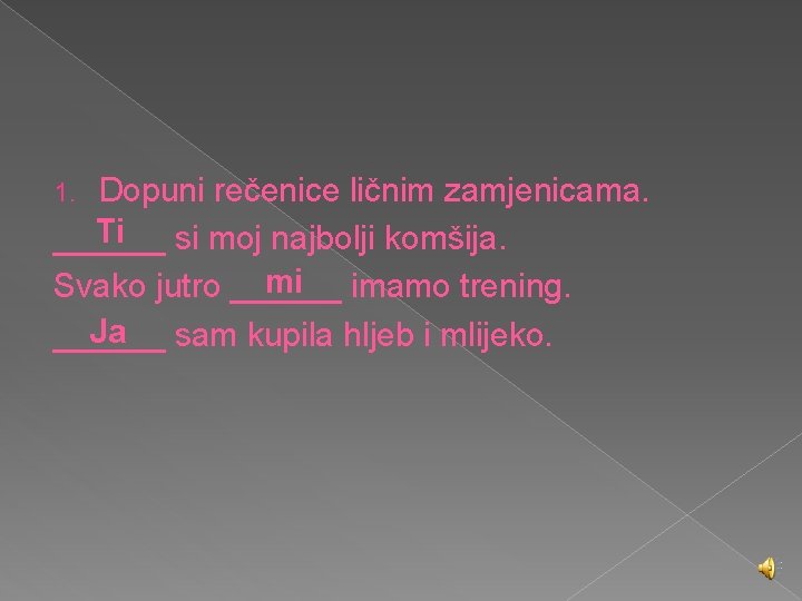 Dopuni rečenice ličnim zamjenicama. Ti si moj najbolji komšija. ______ mi imamo trening. Svako