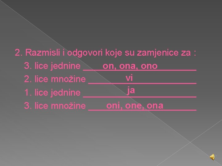 2. Razmisli i odgovori koje su zamjenice za : on, ona, ono 3. lice