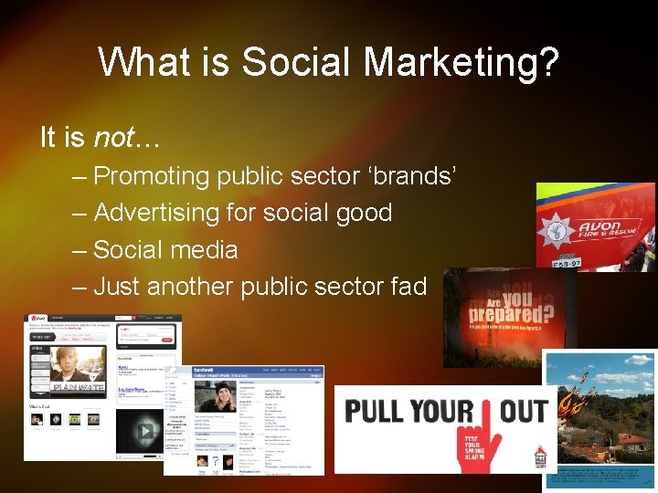 What is Social Marketing? It is not… – Promoting public sector ‘brands’ – Advertising