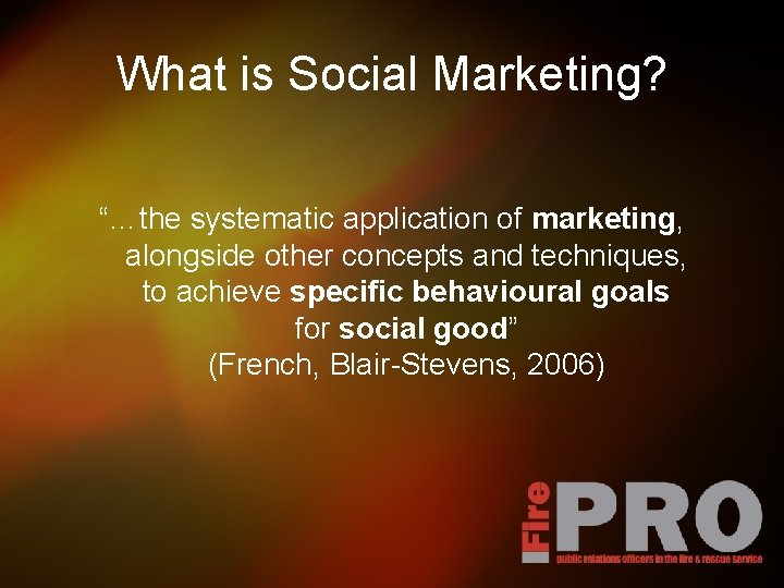 What is Social Marketing? “…the systematic application of marketing, alongside other concepts and techniques,