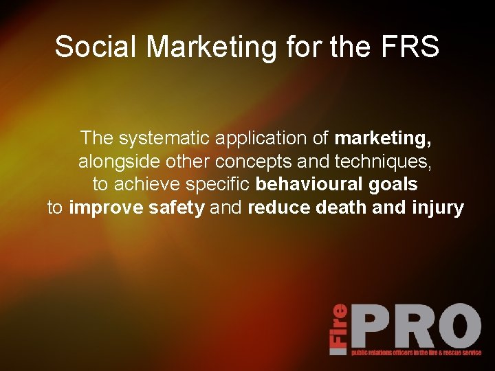 Social Marketing for the FRS The systematic application of marketing, alongside other concepts and