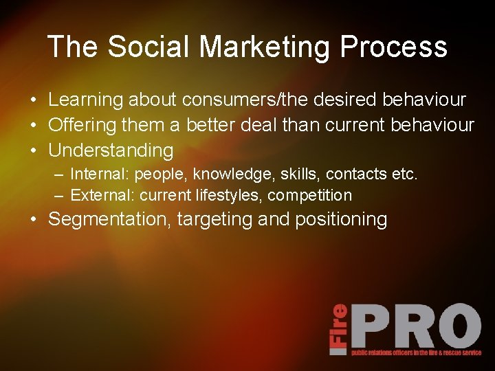 The Social Marketing Process • Learning about consumers/the desired behaviour • Offering them a