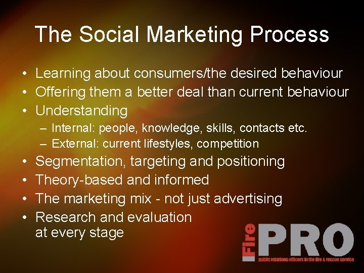 The Social Marketing Process • Learning about consumers/the desired behaviour • Offering them a