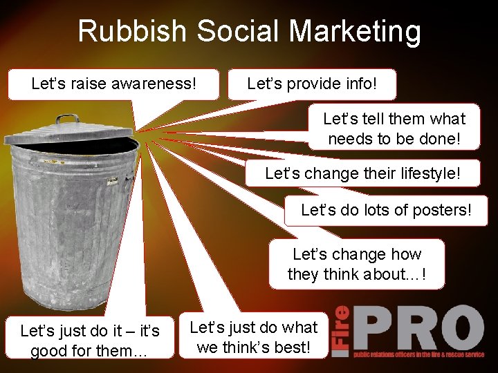 Rubbish Social Marketing Let’s raise awareness! Let’s provide info! Let’s tell them what needs