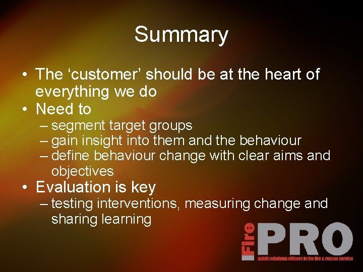 Summary • The ‘customer’ should be at the heart of everything we do •