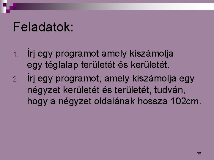 Feladatok: 1. 2. Írj egy programot amely kiszámolja egy téglalap területét és kerületét. Írj