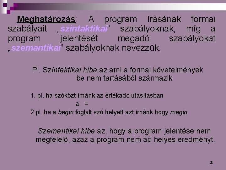 Meghatározás: A program írásának formai szabályait „szintaktikai” szabályoknak, míg a program jelentését megadó szabályokat