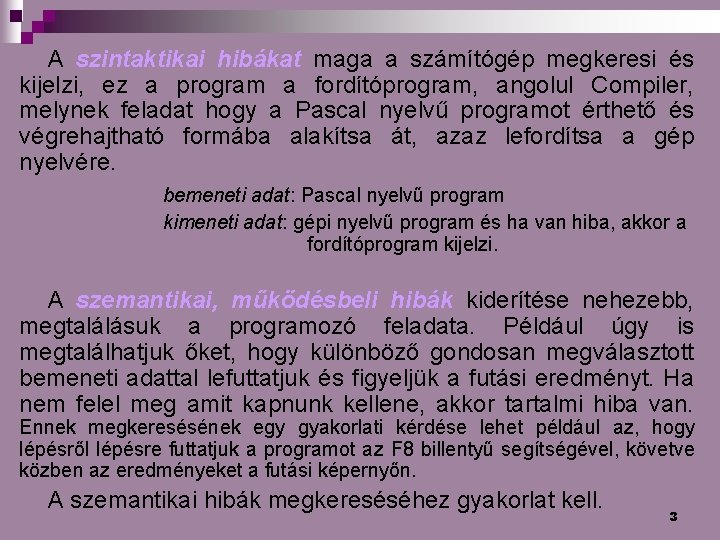 A szintaktikai hibákat maga a számítógép megkeresi és kijelzi, ez a program a fordítóprogram,