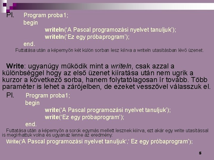 Pl. Program proba 1; begin writeln(‘A Pascal programozási nyelvet tanuljuk’); writeln(‘Ez egy próbaprogram’); end.