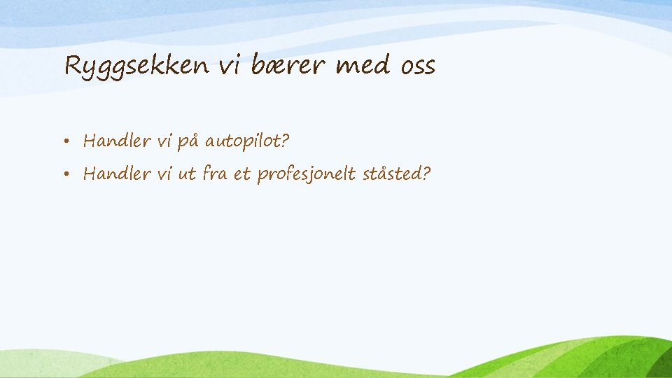 Ryggsekken vi bærer med oss • Handler vi på autopilot? • Handler vi ut