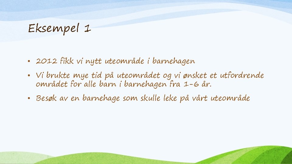 Eksempel 1 • 2012 fikk vi nytt uteområde i barnehagen • Vi brukte mye