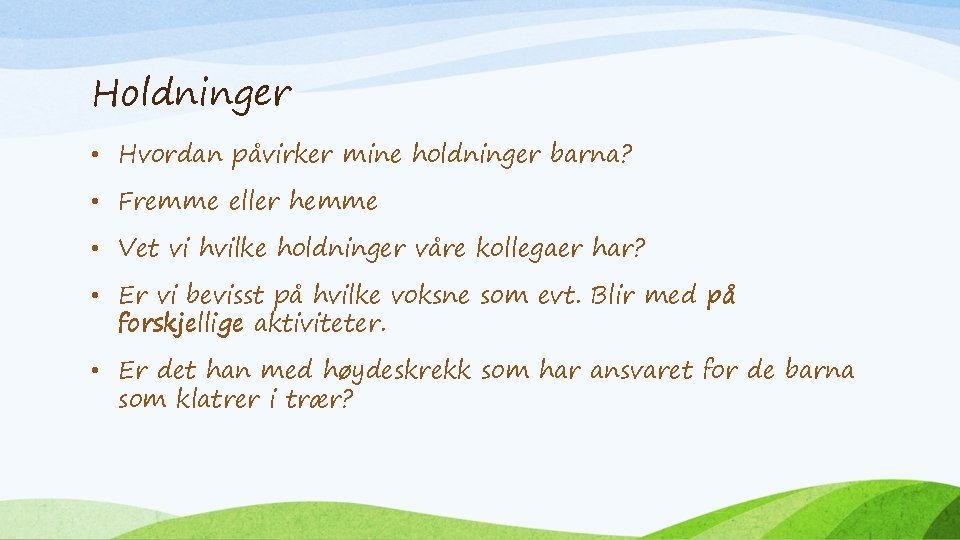 Holdninger • Hvordan påvirker mine holdninger barna? • Fremme eller hemme • Vet vi