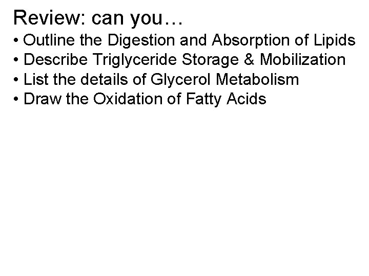 Review: can you… • Outline the Digestion and Absorption of Lipids • Describe Triglyceride