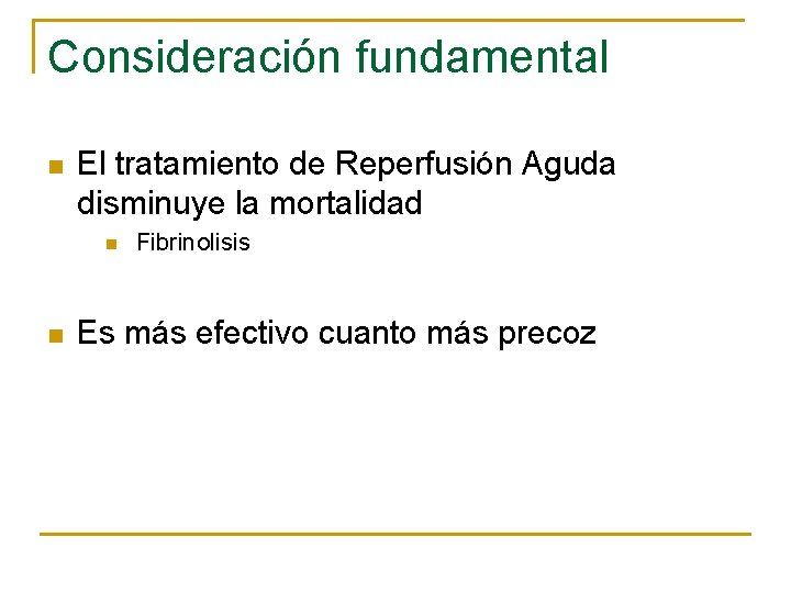 Consideración fundamental n El tratamiento de Reperfusión Aguda disminuye la mortalidad n n Fibrinolisis