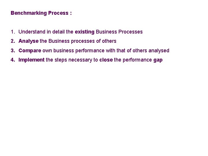 Benchmarking Process : 1. Understand in detail the existing Business Processes 2. Analyse the