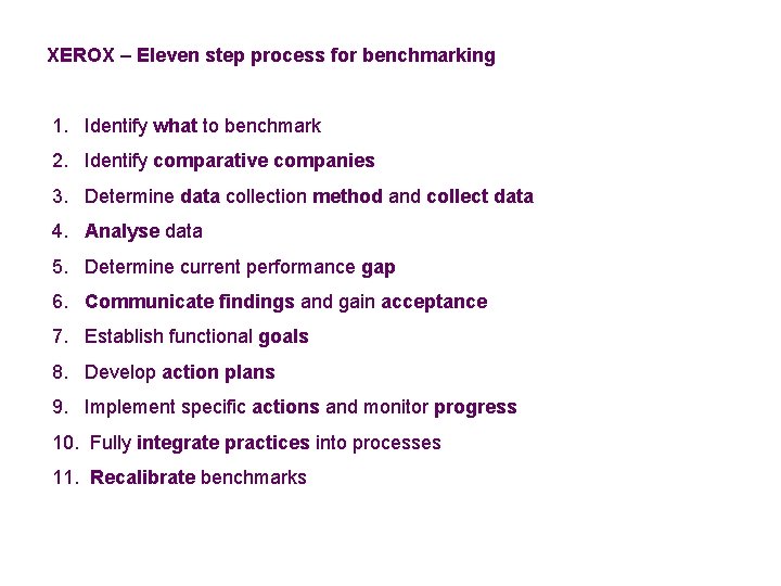 XEROX – Eleven step process for benchmarking 1. Identify what to benchmark 2. Identify